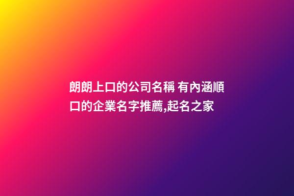 朗朗上口的公司名稱 有內涵順口的企業名字推薦,起名之家-第1張-公司起名-玄機派